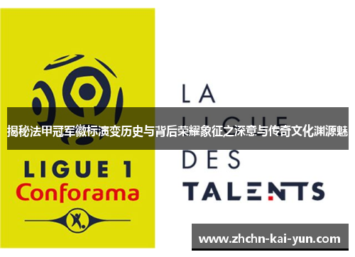 揭秘法甲冠军徽标演变历史与背后荣耀象征之深意与传奇文化渊源魅