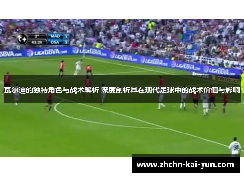 瓦尔迪的独特角色与战术解析 深度剖析其在现代足球中的战术价值与影响