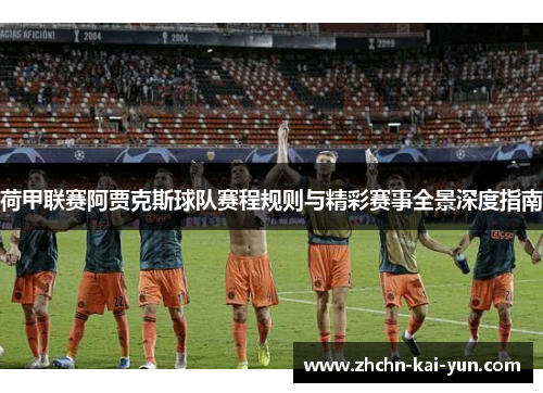 荷甲联赛阿贾克斯球队赛程规则与精彩赛事全景深度指南