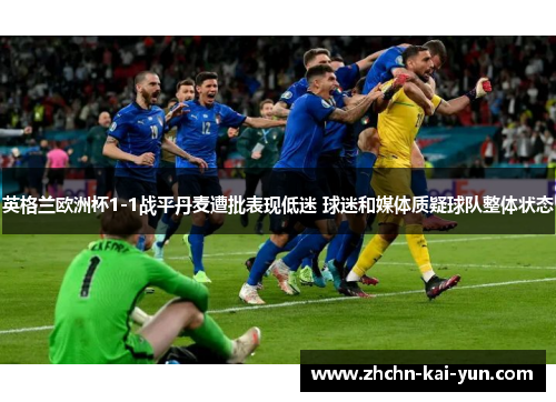 英格兰欧洲杯1-1战平丹麦遭批表现低迷 球迷和媒体质疑球队整体状态 英格兰欧洲杯1-1战平丹麦遭批表现低迷 球迷和媒体质疑球队整体状态