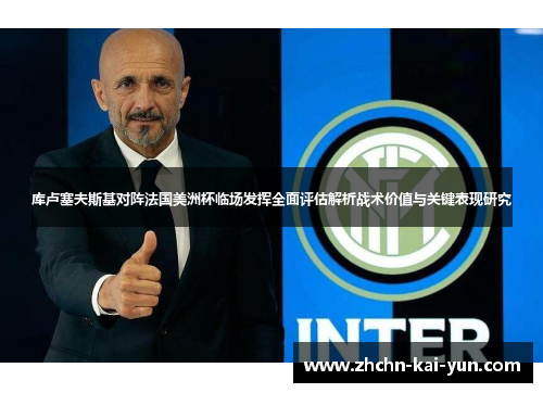 库卢塞夫斯基对阵法国美洲杯临场发挥全面评估解析战术价值与关键表现研究